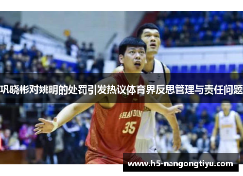 巩晓彬对姚明的处罚引发热议体育界反思管理与责任问题