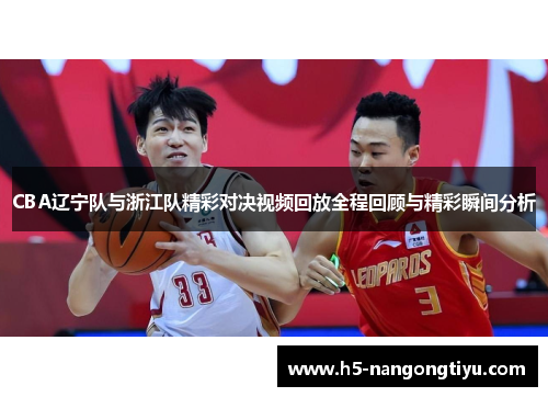 CBA辽宁队与浙江队精彩对决视频回放全程回顾与精彩瞬间分析